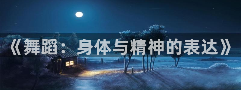 杏宇2平台注册：《舞蹈：身体与精神的表达》