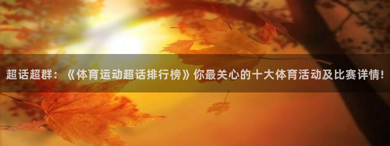 佛山市南海杏宇机电仪器有限公司：超话超群：《体育运动超话排行榜》你最关心的十大体